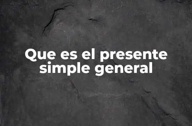 Que es el Presente Simple General