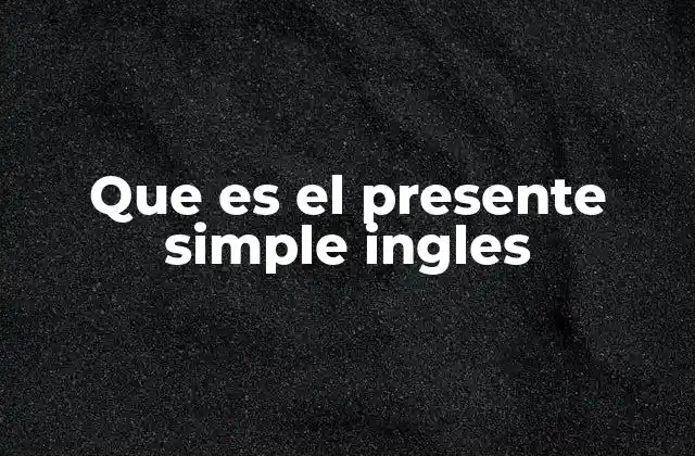 El presente simple como pilar fundamental de la gramática inglesa