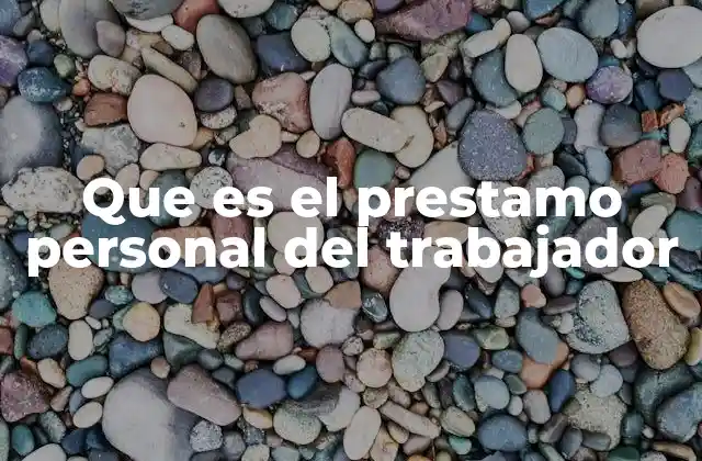 Que es el Prestamo Personal Del Trabajador