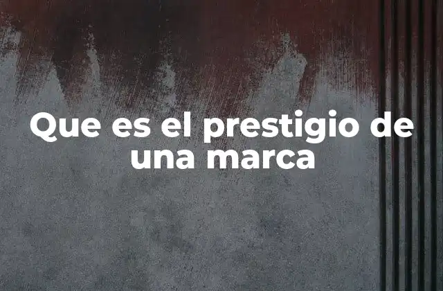 Que es el Prestigio de una Marca 2 Cómo el prestigio define la identidad de una empresa