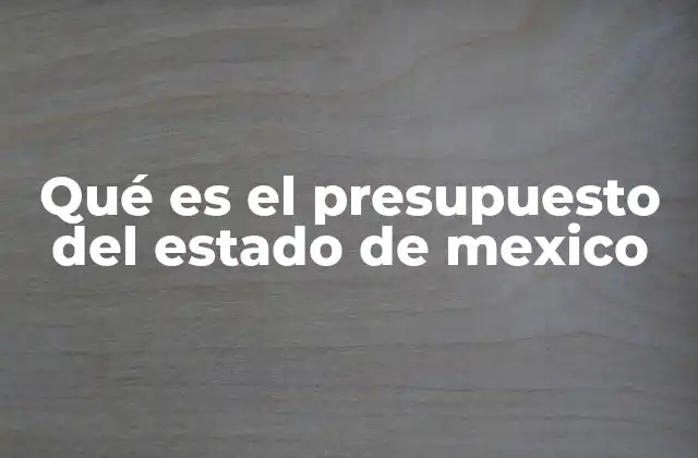 Qué es el Presupuesto Del Estado de Mexico
