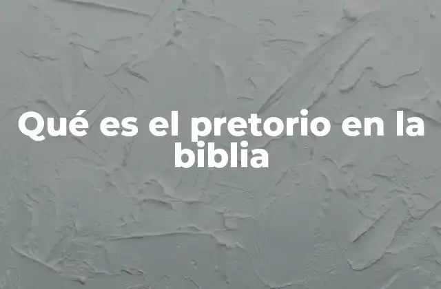 Qué es el Pretorio en la Biblia