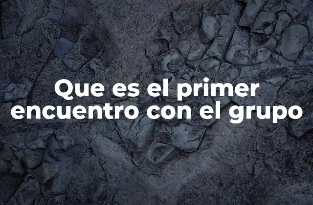 El impacto psicológico del primer contacto grupal