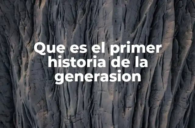 Que es el Primer Historia de la Generasion