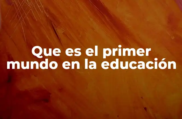 Que es el Primer Mundo en la Educación