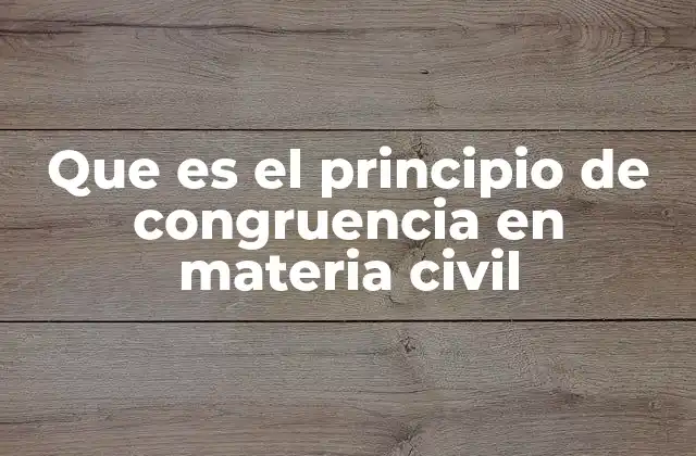 Que es el Principio de Congruencia en Materia Civil