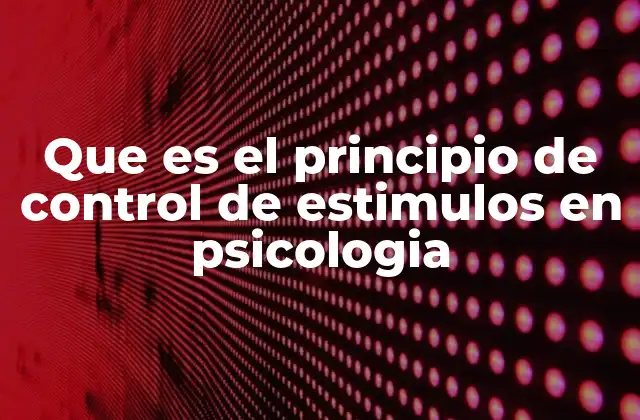 Que es el Principio de Control de Estimulos en Psicologia
