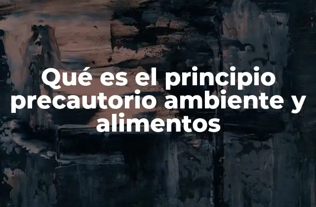 Qué es el Principio Precautorio Ambiente y Alimentos