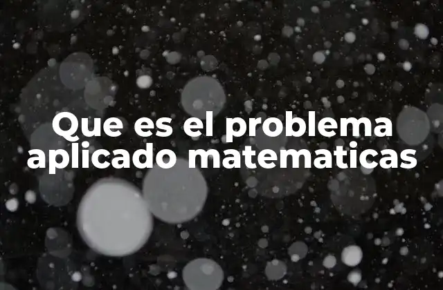Que es el Problema Aplicado Matematicas
