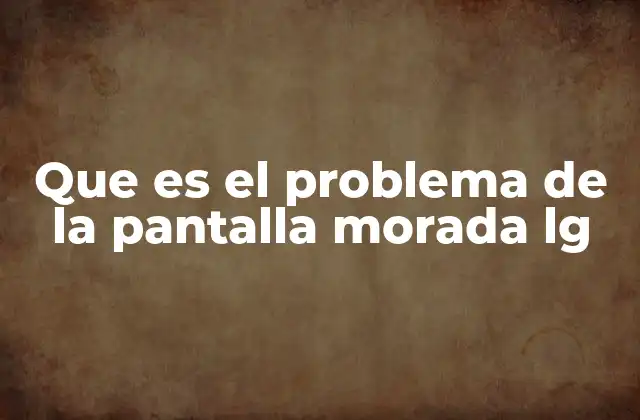 Que es el Problema de la Pantalla Morada Lg