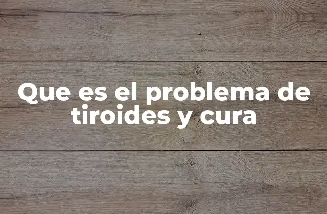 Que es el Problema de Tiroides y Cura