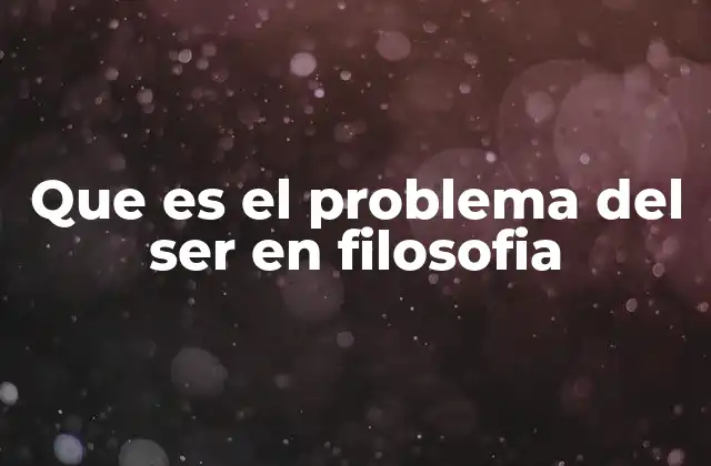 Que es el Problema Del Ser en Filosofia
