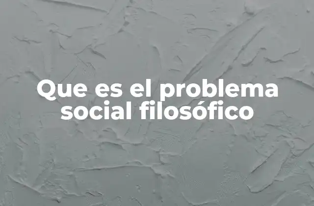 Que es el Problema Social Filosófico