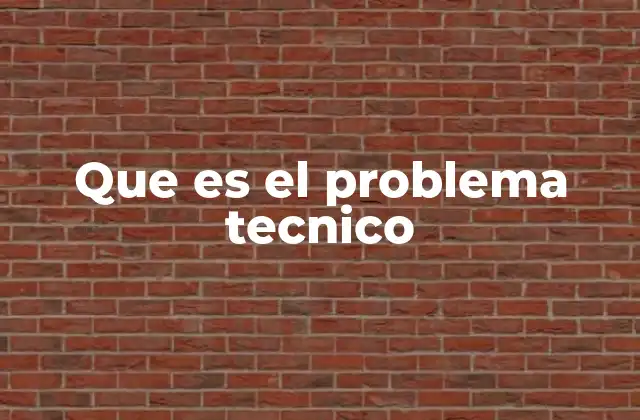 Que es el Problema Tecnico