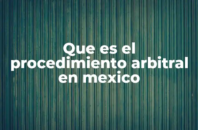Que es el Procedimiento Arbitral en Mexico