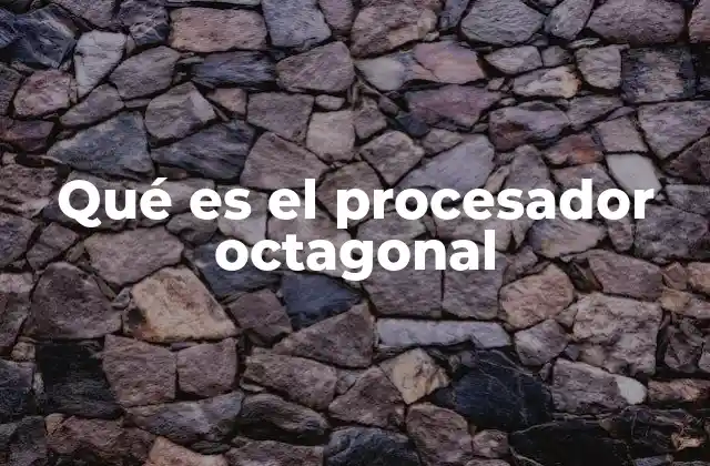 Qué es el Procesador Octagonal