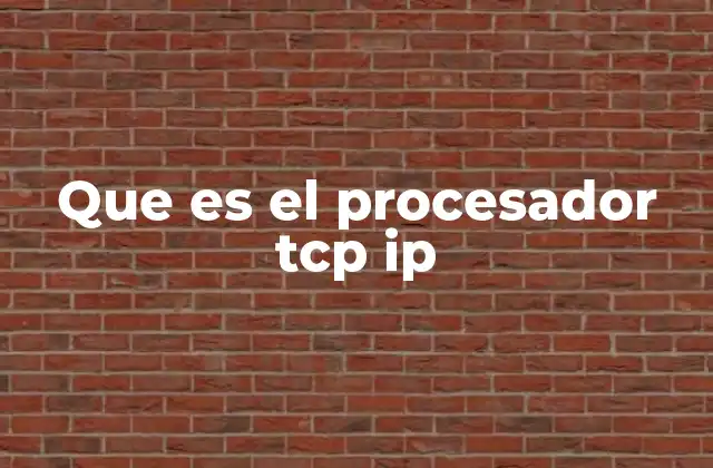 Que es el Procesador Tcp Ip