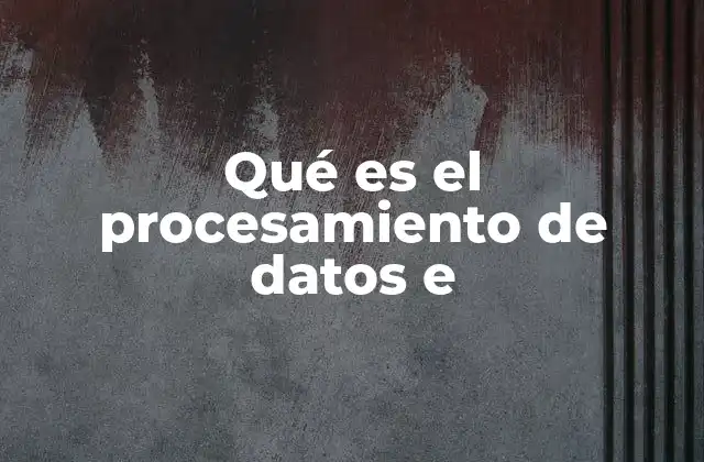 Qué es el Procesamiento de Datos e