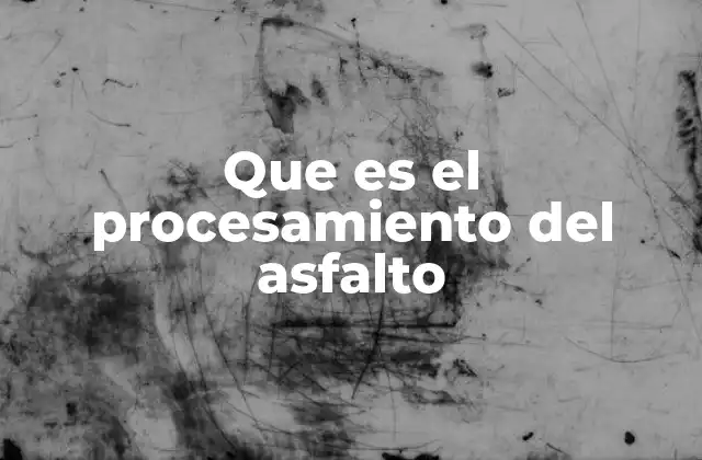 Fases del procesamiento del asfalto