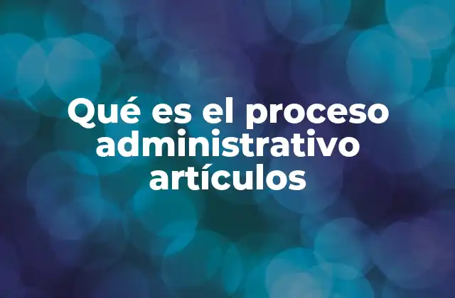 Qué es el Proceso Administrativo Artículos