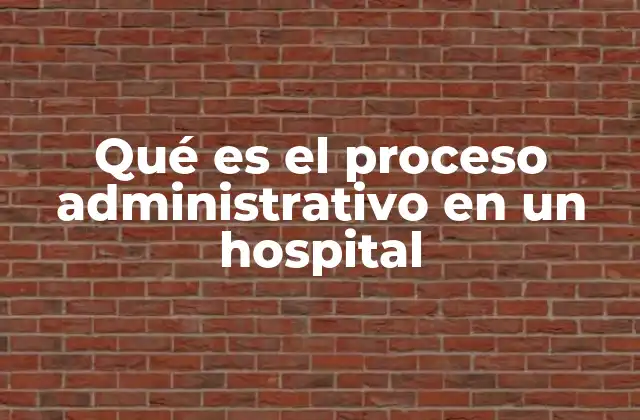 Qué es el Proceso Administrativo en un Hospital