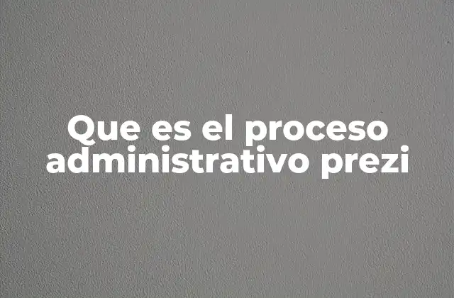 Que es el Proceso Administrativo Prezi