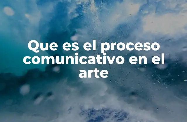 Que es el Proceso Comunicativo en el Arte