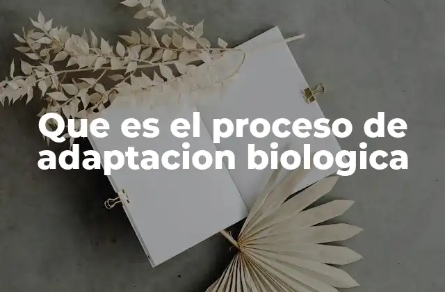 Que es el Proceso de Adaptacion Biologica