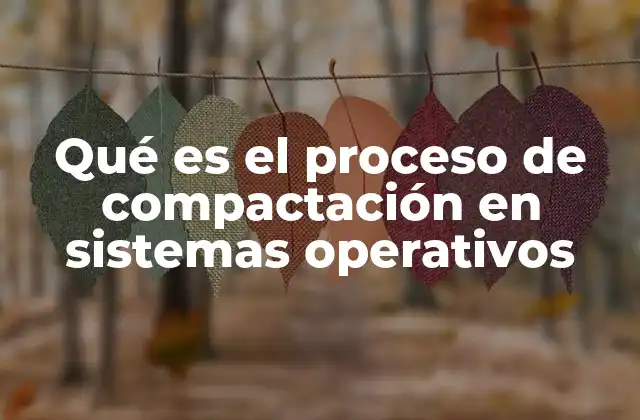 Qué es el Proceso de Compactación en Sistemas Operativos