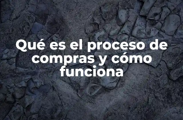 Qué es el Proceso de Compras y Cómo Funciona