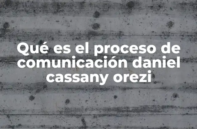 Qué es el Proceso de Comunicación Daniel Cassany Orezi