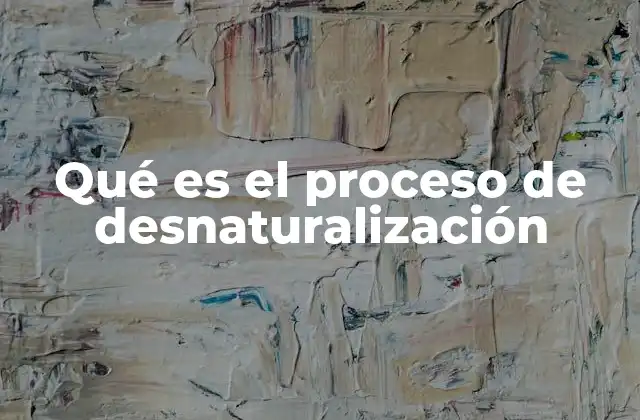 Qué es el Proceso de Desnaturalización