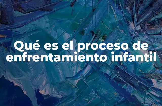 Qué es el Proceso de Enfrentamiento Infantil