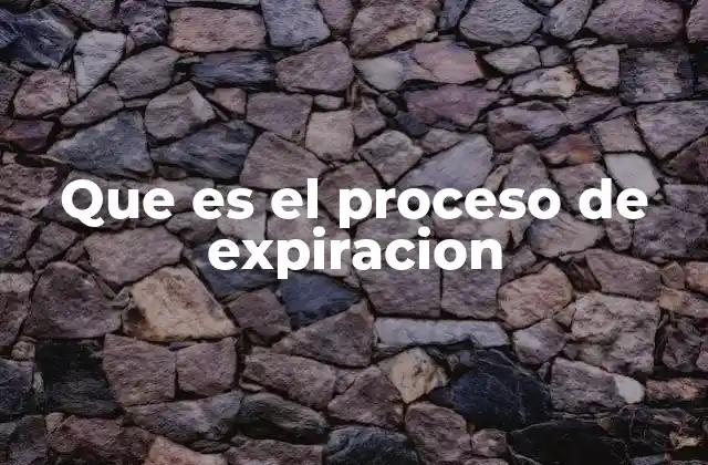 Que es el Proceso de Expiracion