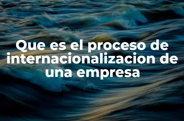 Que es el Proceso de Internacionalizacion de una Empresa