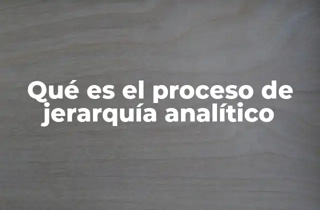 Qué es el Proceso de Jerarquía Analítico