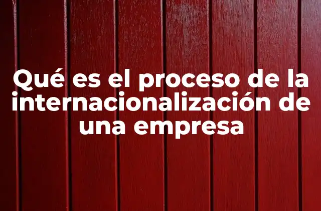 Qué es el Proceso de la Internacionalización de una Empresa