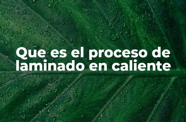 El papel del laminado en caliente en la producción industrial