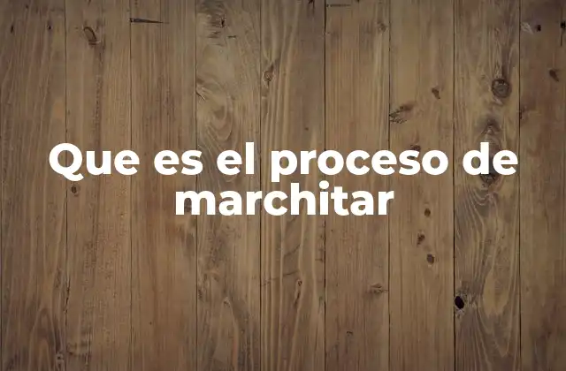 Que es el Proceso de Marchitar