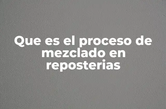 Que es el Proceso de Mezclado en Reposterias