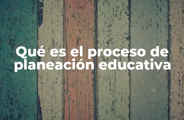 Qué es el Proceso de Planeación Educativa