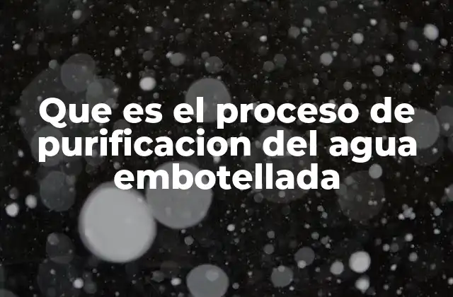 Cómo se garantiza la calidad del agua antes de embotellarla
