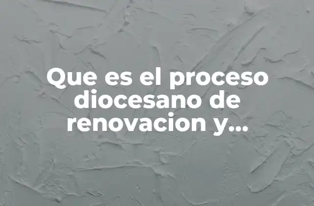 Que es el Proceso Diocesano de Renovacion y Evangelizacion