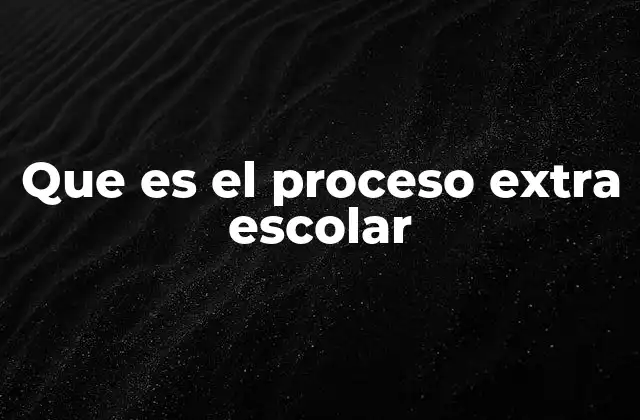 Que es el Proceso Extra Escolar