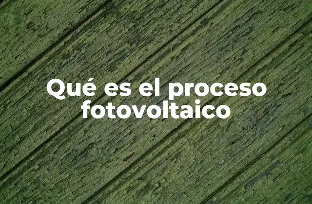 Qué es el Proceso Fotovoltaico
