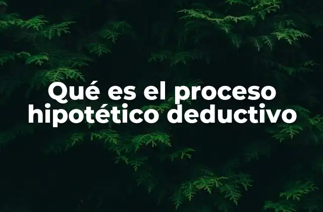 Qué es el Proceso Hipotético Deductivo