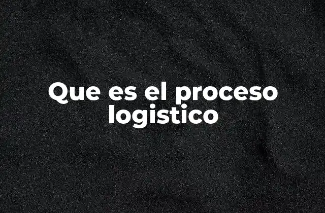 Que es el Proceso Logistico