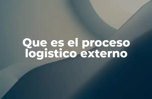 Que es el Proceso Logistico Externo