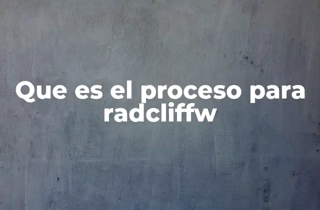 Que es el Proceso para Radcliffw 2 Aplicaciones del proceso Radcliffw en el entorno industrial