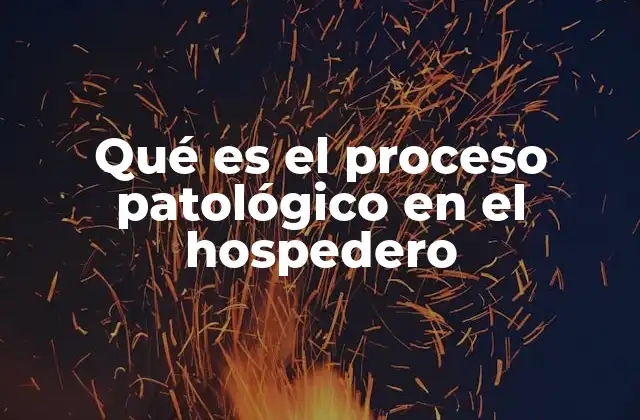 Qué es el Proceso Patológico en el Hospedero